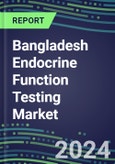 2024-2029 Bangladesh Endocrine Function Testing Market for 20 Assays-2024 Supplier Shares and Strategies, Opportunities-2024-2029 Volume and Sales Segment Forecasts, Market Barriers and Risks- Product Image