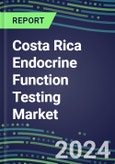 2024-2029 Costa Rica Endocrine Function Testing Market for 20 Assays-2024 Supplier Shares and Strategies, Opportunities-2024-2029 Volume and Sales Segment Forecasts, Market Barriers and Risks- Product Image