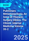 Pulmonary Metastasectomy, An Issue of Thoracic Surgery Clinics. The Clinics: Internal Medicine Volume 35-2- Product Image