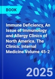 Immune Deficiency, An Issue of Immunology and Allergy Clinics of North America. The Clinics: Internal Medicine Volume 45-2- Product Image