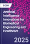 Artificial Intelligence Innovations for Biomedical Engineering and Healthcare - Product Thumbnail Image