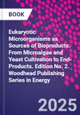 Eukaryotic Microorganisms as Sources of Bioproducts. From Microalgae and Yeast Cultivation to End-Products. Edition No. 2. Woodhead Publishing Series in Energy- Product Image