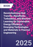 Revolutionizing Heat Transfer. Nanofluids, Turbulators, and Machine Learning for Sustainable Energy Efficiency. Emerging Technologies and Materials in Thermal Engineering- Product Image