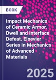 Impact Mechanics of Ceramic Armor. Dwell and Interface Defeat. Elsevier Series in Mechanics of Advanced Materials- Product Image
