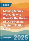 Making Money Work. How to Rewrite the Rules of Our Financial System. Edition No. 1- Product Image