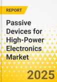 Passive Devices for High-Power Electronics Market - A Global and Regional Analysis: Focus on Application, Product Type, Material, Technology, and Country-Level Analysis - Analysis and Forecast, 2024-2034- Product Image