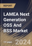 LAMEA Next Generation OSS And BSS Market Size, Share & Trends Analysis Report By Network, By Architecture, By Country and Growth Forecast, 2024 - 2031- Product Image