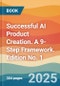 Successful AI Product Creation. A 9-Step Framework. Edition No. 1 - Product Thumbnail Image