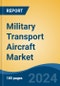 Military Transport Aircraft Market - Global Industry Size, Share, Trends, Opportunity, and Forecast, 2019-2029F - Product Image