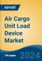 Air Cargo Unit Load Device Market - Global Industry Size, Share, Trends, Opportunity, and Forecast, 2019-2029F - Product Image