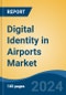 Digital Identity in Airports Market - Global Industry Size, Share, Trends, Opportunity, and Forecast, 2019-2029F - Product Image