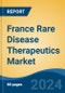 France Rare Disease Therapeutics Market, By Region, Competition, Forecast and Opportunities, 2019-2029F - Product Image