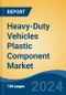 Heavy-Duty Vehicles Plastic Component Market - Global Industry Size, Share, Trends, Opportunity, and Forecast, 2019-2029F - Product Image
