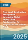 Next Level Construction Management. Leveraging Digital Supply Chain Fundamentals for Project Success. Edition No. 1- Product Image