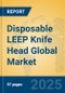 Disposable LEEP Knife Head Global Market Insights 2025, Analysis and Forecast to 2030, by Manufacturers, Regions, Technology, Application, Product Type - Product Thumbnail Image