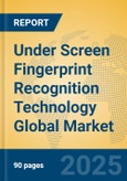 Under Screen Fingerprint Recognition Technology Global Market Insights 2025, Analysis and Forecast to 2030, by Manufacturers, Regions, Technology, Application, Product Type- Product Image