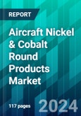 Aircraft Nickel & Cobalt Round Products Market Size, Share, Trend, Forecast, Competitive Analysis, and Growth Opportunity: 2024-2030- Product Image