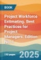 Project Workforce Estimating. Best Practices for Project Managers. Edition No. 1 - Product Thumbnail Image
