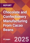 Chocolate and Confectionery Manufacturing From Cacao Beans - 2025 U.S. Market Research Report with Updated Tariff & Recession Risk Analysis and Forecasts- Product Image