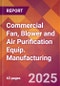Commercial Fan, Blower and Air Purification Equip. Manufacturing - 2025 U.S. Market Research Report with Updated Tariff & Recession Risk Analysis and Forecasts - Product Thumbnail Image
