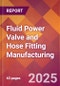 Fluid Power Valve and Hose Fitting Manufacturing - 2025 U.S. Market Research Report with Updated Tariff & Recession Risk Analysis and Forecasts - Product Thumbnail Image