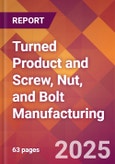 Turned Product and Screw, Nut, and Bolt Manufacturing - 2025 U.S. Market Research Report with Updated Tariff & Recession Risk Analysis and Forecasts- Product Image