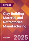 Clay Building Material and Refractories Manufacturing - 2025 U.S. Market Research Report with Updated Tariff & Recession Risk Analysis and Forecasts- Product Image