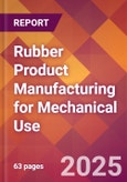 Rubber Product Manufacturing for Mechanical Use - 2025 U.S. Market Research Report with Updated Tariff & Recession Risk Analysis and Forecasts- Product Image
