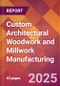 Custom Architectural Woodwork and Millwork Manufacturing - 2025 U.S. Market Research Report with Updated Tariff & Recession Risk Analysis and Forecasts - Product Thumbnail Image