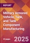 Military Armored Vehicle, Tank, and Tank Component Manufacturing - 2025 U.S. Market Research Report with Updated Tariff & Recession Risk Analysis and Forecasts - Product Image