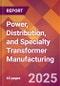 Power, Distribution, and Specialty Transformer Manufacturing - 2025 U.S. Market Research Report with Updated Tariff & Recession Risk Analysis and Forecasts - Product Thumbnail Image