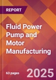 Fluid Power Pump and Motor Manufacturing - 2025 U.S. Market Research Report with Updated Tariff & Recession Risk Analysis and Forecasts- Product Image