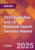2025 Executive and, or Retained Search Services Global Market Size & Growth Report with Updated Recession Risk Forecasts by Country- Product Image