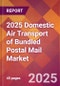 2025 Domestic Air Transport of Bundled Postal Mail Global Market Size & Growth Report with Updated Recession Risk Forecasts by Country - Product Thumbnail Image