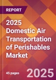 2025 Domestic Air Transportation of Perishables Global Market Size & Growth Report with Updated Recession Risk Forecasts by Country- Product Image