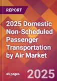 2025 Domestic Non-Scheduled Passenger Transportation by Air Global Market Size & Growth Report with Updated Recession Risk Forecasts by Country- Product Image