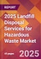 2025 Landfill Disposal Services for Hazardous Waste Global Market Size & Growth Report with Updated Recession Risk Forecasts by Country - Product Image