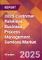2025 Customer Relations Business Process Management Services Global Market Size & Growth Report with Updated Recession Risk Forecasts by Country - Product Thumbnail Image