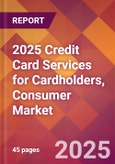 2025 Credit Card Services for Cardholders, Consumer Global Market Size & Growth Report with Updated Recession Risk Forecasts by Country- Product Image