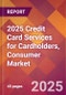 2025 Credit Card Services for Cardholders, Consumer Global Market Size & Growth Report with Updated Recession Risk Forecasts by Country - Product Image