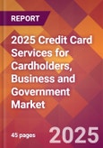 2025 Credit Card Services for Cardholders, Business and Government Global Market Size & Growth Report with Updated Recession Risk Forecasts by Country- Product Image