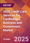 2025 Credit Card Services for Cardholders, Business and Government Global Market Size & Growth Report with Updated Recession Risk Forecasts by Country - Product Thumbnail Image