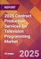 2025 Contract Production Services for Television Programming Global Market Size & Growth Report with Updated Recession Risk Forecasts by Country - Product Thumbnail Image
