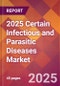 2025 Certain Infectious and Parasitic Diseases Global Market Size & Growth Report with Updated Recession Risk Forecasts by Country - Product Thumbnail Image