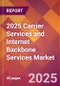 2025 Carrier Services and Internet Backbone Services Global Market Size & Growth Report with Updated Recession Risk Forecasts by Country - Product Image