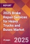2025 Brake Repair Services for Heavy Trucks and Buses Global Market Size & Growth Report with Updated Recession Risk Forecasts by Country - Product Thumbnail Image