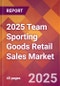 2025 Team Sporting Goods Retail Sales Global Market Size & Growth Report with Updated Recession Risk Forecasts by Country - Product Thumbnail Image