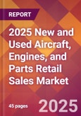 2025 New and Used Aircraft, Engines, and Parts Retail Sales Global Market Size & Growth Report with Updated Recession Risk Forecasts by Country- Product Image