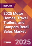 2025 Motor Homes, Travel Trailers, and Campers Retail Sales Global Market Size & Growth Report with Updated Recession Risk Forecasts by Country- Product Image