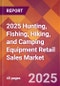 2025 Hunting, Fishing, Hiking, and Camping Equipment Retail Sales Global Market Size & Growth Report with Updated Recession Risk Forecasts by Country - Product Image